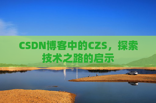 CSDN博客中的CZS，探索技术之路的启示